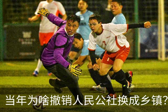 当年为啥撤销人民公社换成乡镇？不止改个名