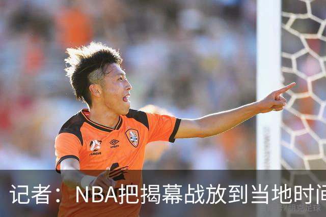 记者：NBA把揭幕战放到当地时间下午，是为了兼顾欧洲观众